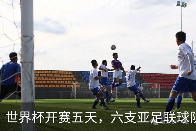 世界杯开赛五天，六支亚足联球队保持不败